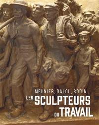 Les sculpteurs du travail : Meunier, Dalou, Rodin... : exposition, Nogent-sur-Seine, Musée Camille Claudel, à partir du 26 septembre 2020