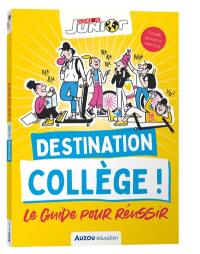 Destination collège ! : le guide pour réussir