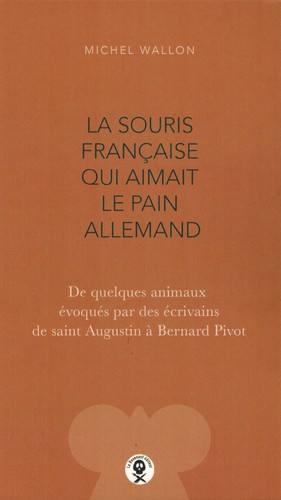 La souris française qui aimait le pain allemand : de quelques animaux évoqués par des écrivains de saint Augustin à Bernard Pivot