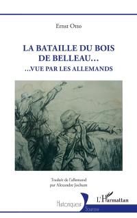La bataille du Bois de Belleau... : vue par les Allemands