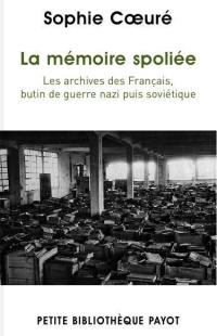 La mémoire spoliée : les archives des Français, butin de guerre nazi puis soviétique, de 1940 à nos jours