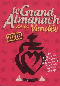 Le grand almanach de la Vendée 2018 : jeux, mots croisés, mots fléchés, histoires drôles, proverbes, recettes, jardinage...