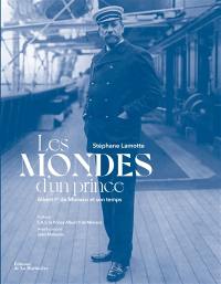 Les mondes d'un prince : Albert Ier de Monaco et son temps : 1848-1922
