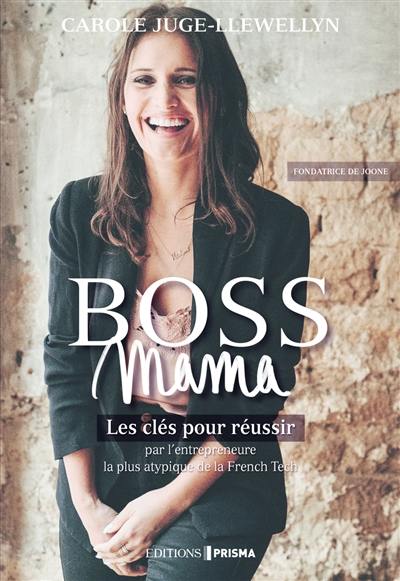 Boss mama : les clés pour réussir par l'entrepreneuse la plus atypique de la French tech