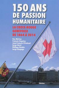 150 ans de passion humanitaire : la Croix-Rouge genevoise de 1864 à 2014