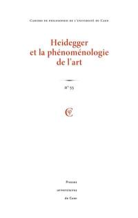 Cahiers de philosophie de l'Université de Caen, n° 55. Heidegger et la phénoménologie de l'art