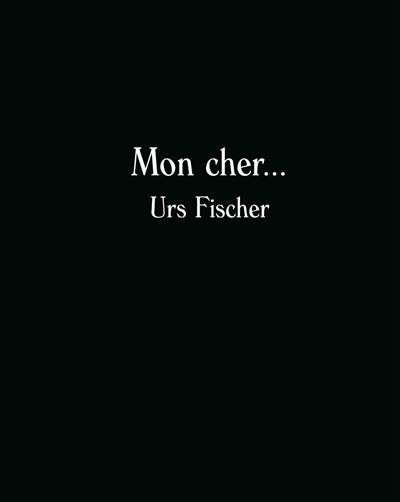 Mon cher... : Urs Fischer : exposition, Arles, Fondation Vincent Van Gogh, du 1er octobre 2016 au 29 janvier 2017