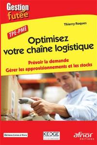 Optimisez votre chaîne logistique : prévoir la demande, gérer les approvisionnements et les stocks : TPE-PME