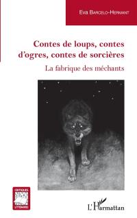 Contes de loups, contes d'ogres, contes de sorcières : la fabrique des méchants