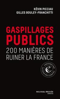 Gaspillages publics : 200 manières de ruiner la France : certifiées par la Cour des comptes