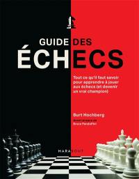 Guide des échecs : tout ce qu'il faut savoir pour apprendre à jouer aux échecs (et devenir un vrai champion)