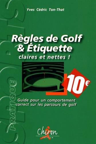 Règles de golf & étiquette : claires et nettes ! : guide pour un comportement correct sur les parcours de golf
