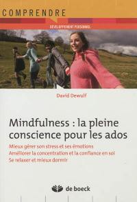 Mindfulness : la pleine conscience pour les ados : mieux gérer son stress et ses émotions, améliorer la concentration et la confiance en soi, se relaxer et mieux dormir
