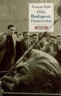 1956, Budapest, l'insurrection : la première révolution anti-totalitaire
