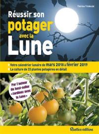 Réussir son potager avec la Lune : votre calendrier lunaire de mars 2018 à février 2019 : la culture de 33 plantes potagères en détail