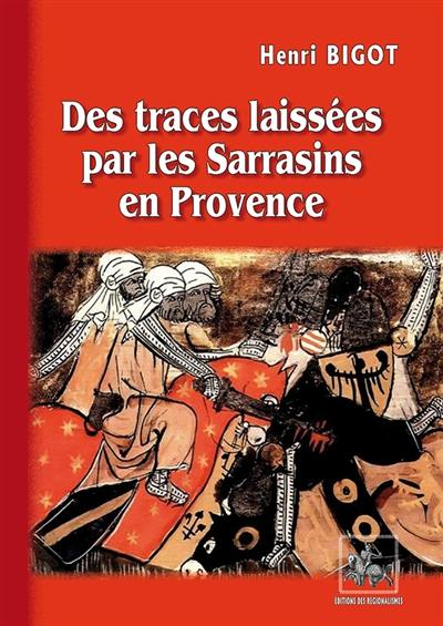 Des traces laissées par les Sarrasins en Provence : étude couronnée par le Félibrige parisien