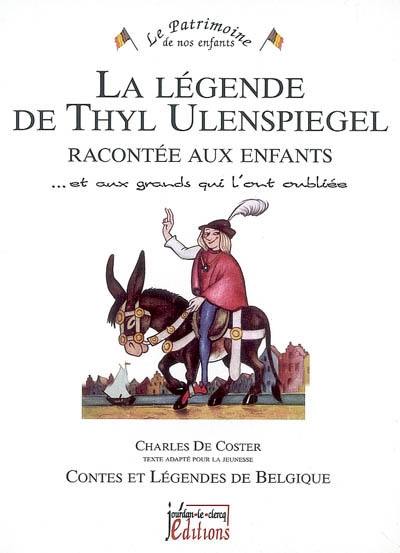 La légende de Thyl Ulenspiegel racontée aux enfants : ... et aux grands qui l'ont oubliée : contes et légendes de Belgique