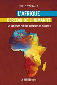 L'Afrique : berceau de l'humanité : un continent hybride, complexe et méconnu