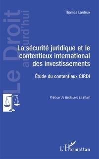 La sécurité juridique et le contentieux international des investissements : étude du contentieux Cirdi