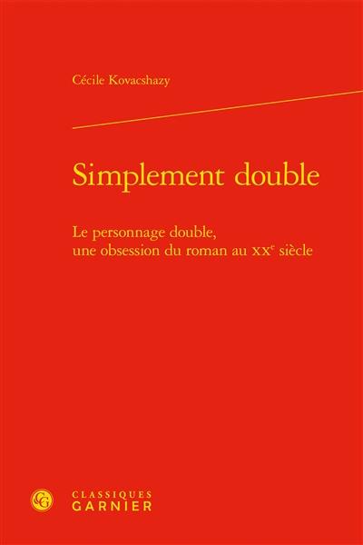 Simplement double : le personnage double, une obsession du roman au XXe siècle