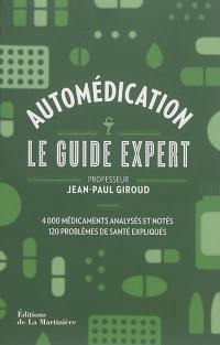 Automédication : le guide expert : 4.000 médicaments analysés et notés, 120 problèmes de santé exliqués