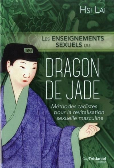 Les enseignements sexuels du Dragon de jade : méthodes taoïstes pour la revitalisation sexuelle masculine