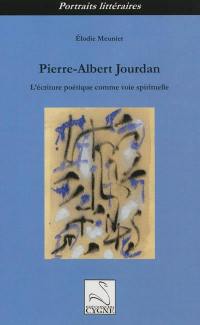 Pierre-Albert Jourdan : l'écriture poétique comme voie spirituelle