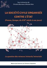 La société civile organisée contre l'Etat (France, Europe, du XIXe siècle à nos jours) : la question des mineurs-minorés-minorisés