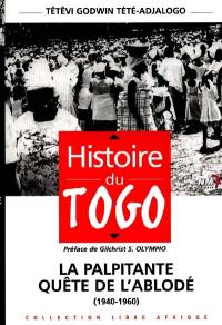 Histoire du Togo. Vol. 1. La palpitante quête de l'Ablodé (1940-1960)