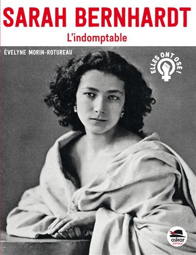 Sarah Bernhardt : l'indomptable