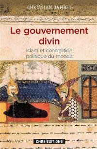 Le gouvernement divin : islam et conception politique du monde