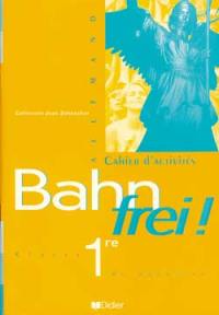 Bahn Frei, classe de 1re allemand : cahier d'activités