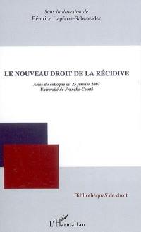 Le nouveau droit de la récidive : actes du colloque du 25 janvier 2007, Université de Franche-Comté