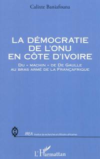La démocratie de l'ONU en Côte d'Ivoire : du machin de De Gaulle au bras armé de la Françafrique