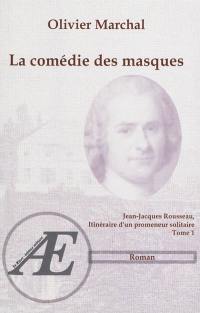 Jean-Jacques Rousseau, itinéraire d'un promeneur solitaire. Vol. 1. La comédie des masques