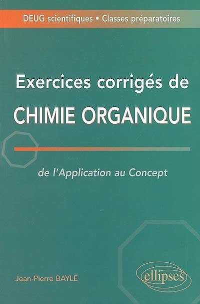 Exercices corrigés de chimie organique : de l'application au concept : DEUG scientifiques, classes préparatoires