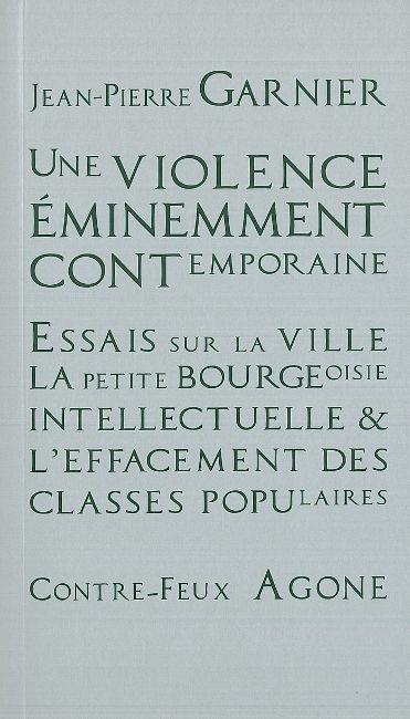 Une violence éminemment contemporaine : essais sur la ville, la petite-bourgeoisie intellectuelle et l'effacement des classes populaires