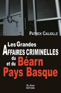 Les grandes affaires criminelles du Béarn et du Pays basque