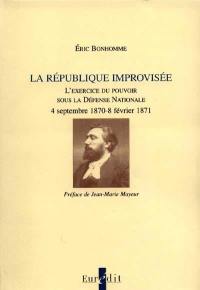 La République improvisée : l'exercice du pouvoir sous la Défense nationale, 4 septembre 1870-8 février 1871