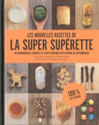 Les nouvelles recettes de la super supérette : 40 gourmandises sucrées et salées inspirées des rayons du supermarché