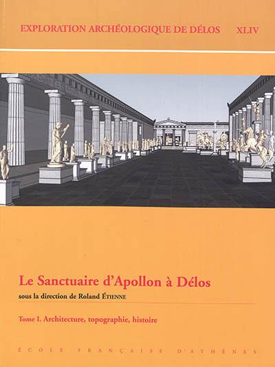Le sanctuaire d'Apollon à Délos. Vol. 1. Architecture, topographie, histoire