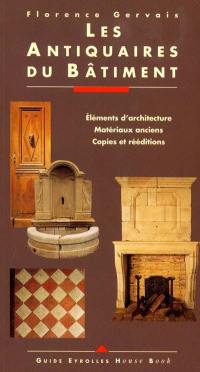 Les antiquaires du bâtiment : éléments d'architecture, matériaux anciens, copies et rééditions