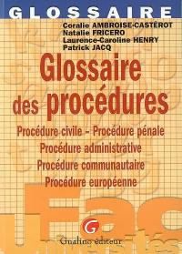 Glossaire des procédures : procédure civile, procédure pénale, procédure administrative, procédure communautaire, procédure européenne