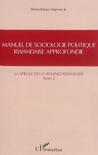 Manuel de sociologie politique rwandaise approfondie : suivant le modèle Mgr Alexis Kagame. Vol. 2. La spirale de la violence rwandaise. Intekerezo. Vol. 2. La spirale de la violence rwandaise