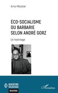 Eco-socialisme ou barbarie selon André Gorz : un hommage
