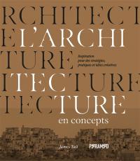 L'architecture en concepts : inspirations pour des stratégies, pratiques et idées créatives
