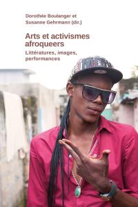 Arts et activismes afroqueers : littératures, images, performances