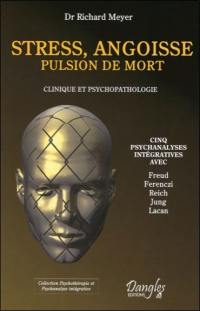 Stress, angoisse, pulsion de mort : clinique et psychopathologie : cinq psychanalyses intégratives avec Freud, Ferenczi, Reich, Jung, Lacan