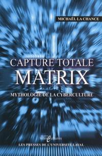 Capture totale : Matrix, mythologie de la cyberculture : essai