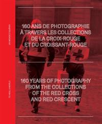 Un monde à guérir : 160 ans de photographie à travers les collections de la Croix-Rouge et du Croissant-Rouge. To heal a world : 160 years of photography from the collections of the Red Cross and Red Crescent